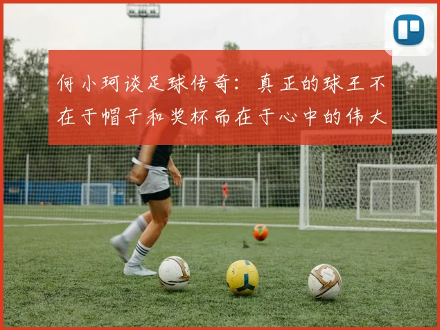 何小珂谈足球传奇：真正的球王不在于帽子和奖杯而在于心中的伟大