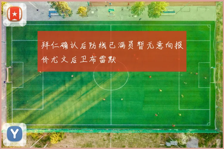 拜仁确认后防线已满员暂无意向报价尤文后卫布雷默